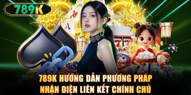789K hướng dẫn phương pháp nhận diện liên kết chính chủ
