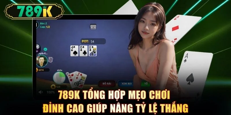 789K tổng hợp mẹo chơi đỉnh cao giúp nâng tỷ lệ thắng