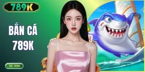 Bắn Cá 789K - Thiên Đường Săn Ngư Đổi Thưởng Sống Động