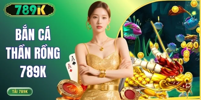 Bắn Cá Thần Rồng 789K - Mẹo Săn Boss Hiệu Quả Nhất 2026