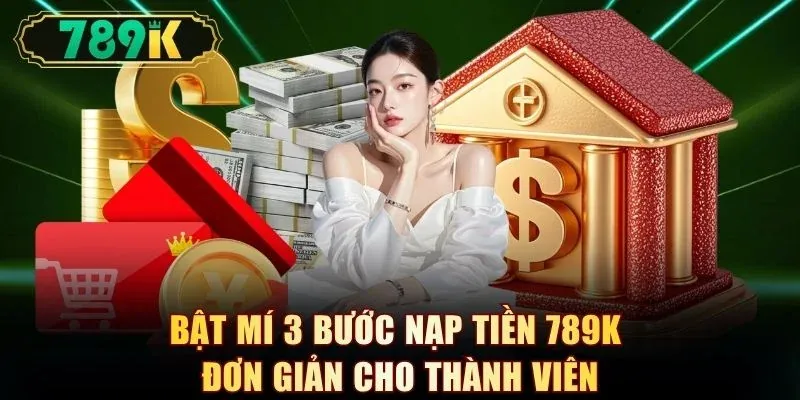 Bật mí 3 bước nạp tiền 789K đơn giản cho thành viên