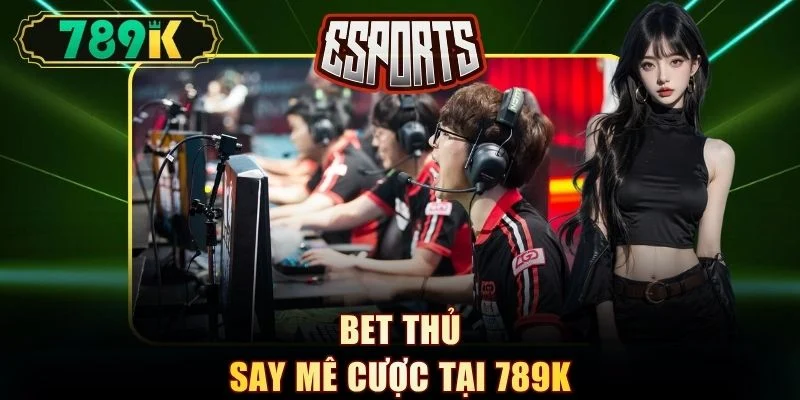 Bet thủ say mê cược tại 789K