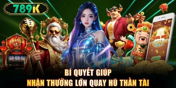 Bí quyết giúp nhận thưởng lớn quay hũ thần tài