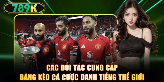 Các đối tác cung cấp bảng kèo cá cược danh tiếng thế giới