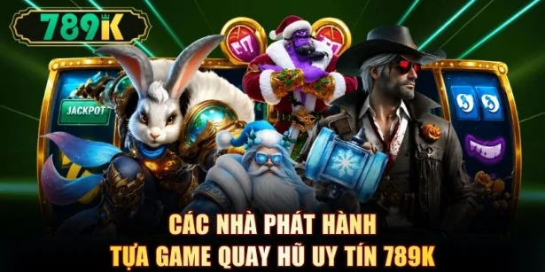 Các nhà phát hành tựa game quay hũ uy tín 789K