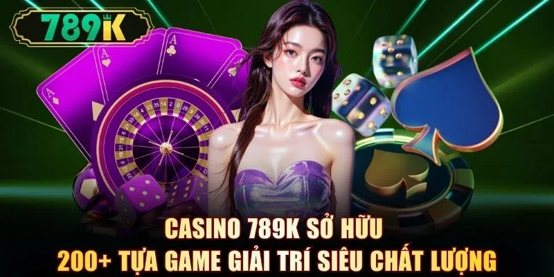  Casino 789K sở hữu 200+ tựa game giải trí siêu chất lượng