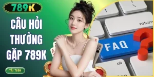 Tổng Hợp Câu Hỏi Thường Gặp 789K Kèm Giải Đáp Chi Tiết 