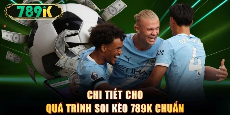 Chi tiết cho quá trình soi kèo 789K chuẩn