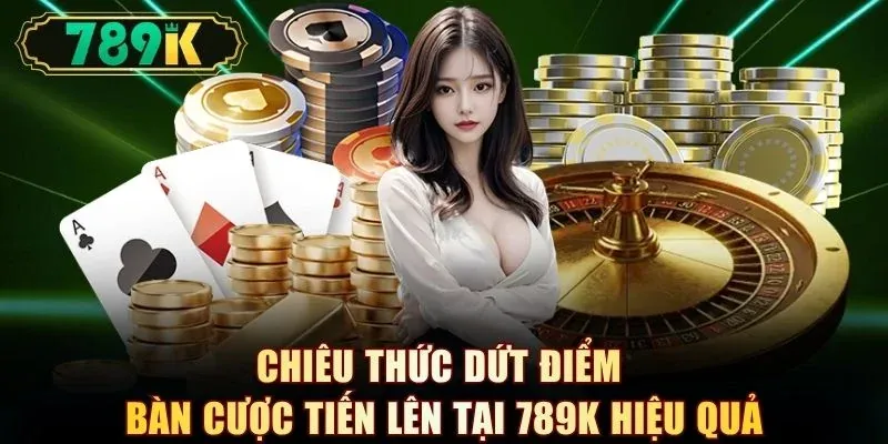Chiêu thức dứt điểm bàn cược tiến lên tại 789K hiệu quả