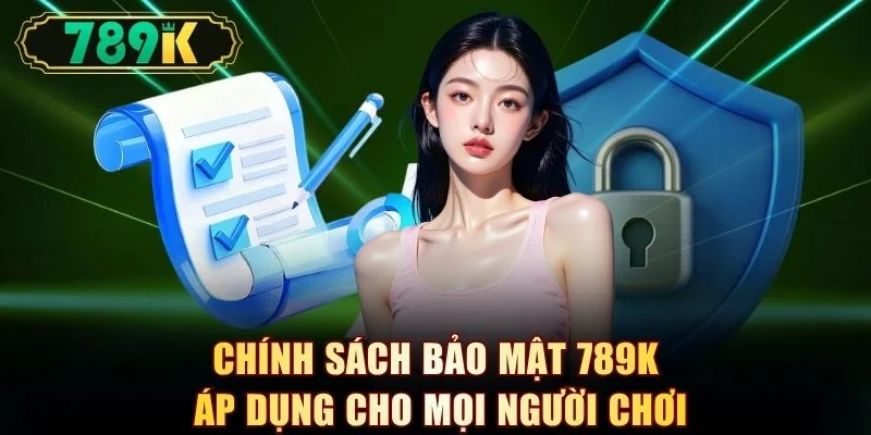 Chính sách bảo mật 789K áp dụng cho mọi người chơi