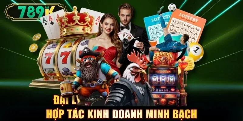 Đại lý 789K mang lại cơ hội hợp tác kinh doanh minh bạch