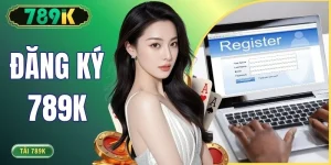 Đăng Ký 789K - Quy Trình Tạo Tài Khoản Chi Tiết 4 Bước