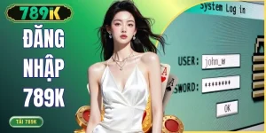 Đăng Nhập 789K - 3 Cách Truy Cập Tài Khoản Nhanh Và An Toàn