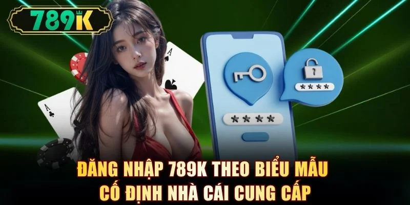 Đăng nhập 789K theo biểu mẫu cố định nhà cái cung cấp