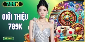 Giới Thiệu 789K Với Những Ưu Điểm Nổi Bật Nhất Hiện Nay 