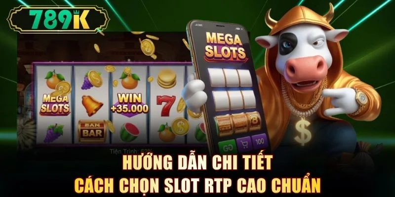 Hướng dẫn chi tiết cách chọn slot RTP cao chuẩn