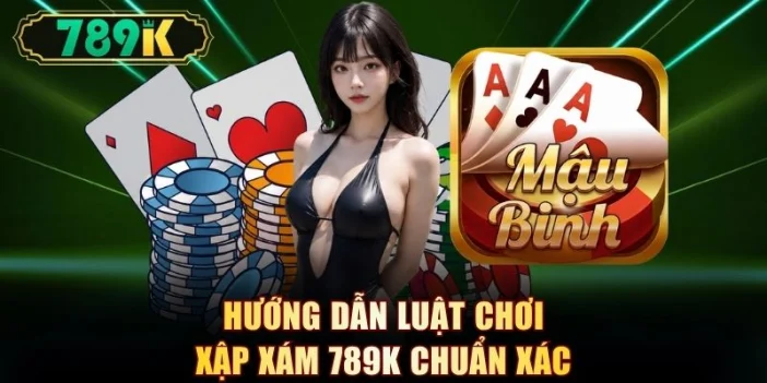 Hướng dẫn luật chơi xập xám 789K chuẩn xác