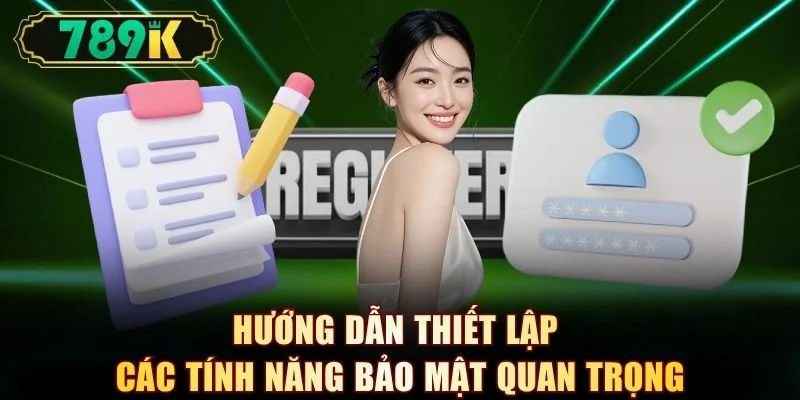 Hướng dẫn thiết lập các tính năng bảo mật quan trọng