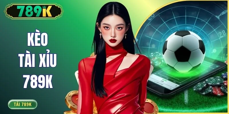 Kèo Tài Xỉu 789K - Cách Đọc Và Phân Tích Kèo Chuẩn Xác
