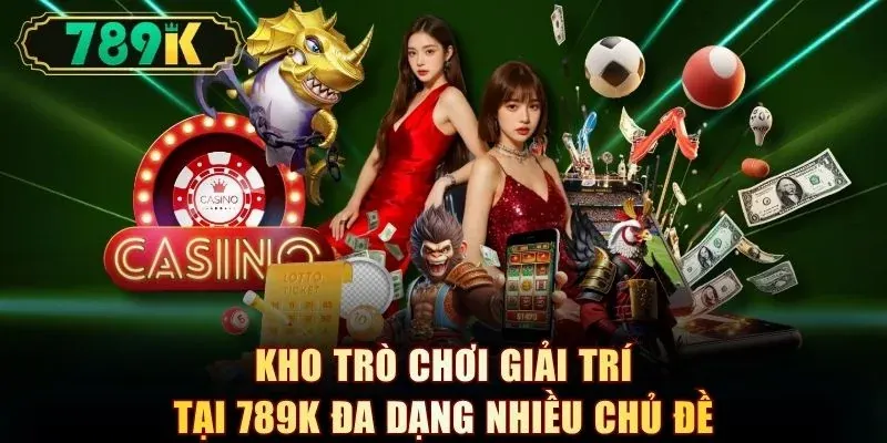 Kho trò chơi giải trí tại 789K đa dạng nhiều chủ đề