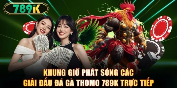 Khung giờ phát sóng các giải đấu đá gà Thomo 789K trực tiếp