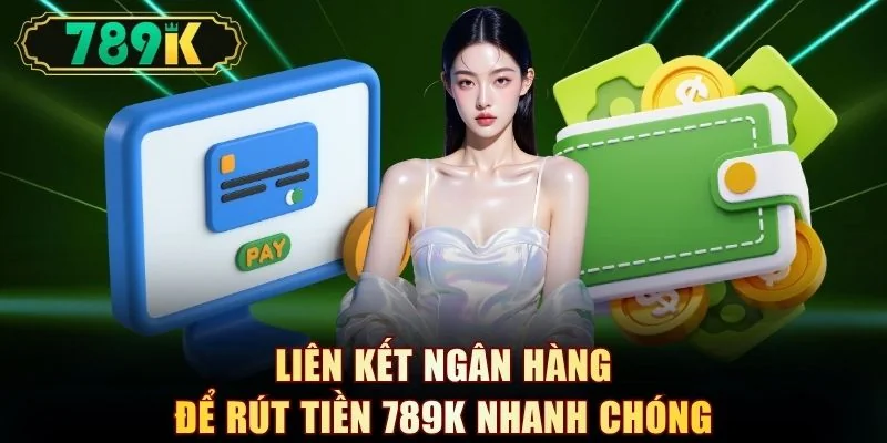 Liên kết ngân hàng để rút tiền 789K nhanh chóng