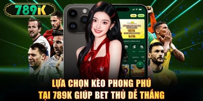 Lựa chọn kèo phong phú tại 789K giúp bet thủ dễ thắng