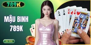 Mậu Binh 789K - Cách Sắp Bài Tối Ưu Nhất Nhận Thưởng Khủng