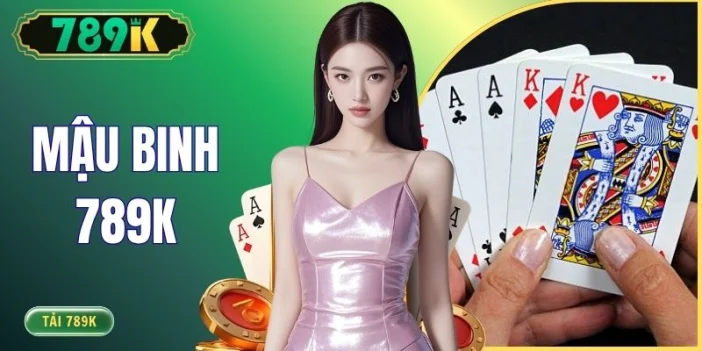 Mậu Binh 789K - Cách Sắp Bài Tối Ưu Nhất Nhận Thưởng Khủng