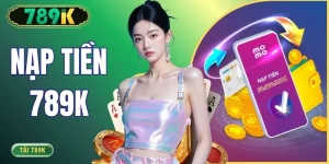 Nạp Tiền 789K - Các Phương Thức Thanh Toán Nhanh Nhất 2026