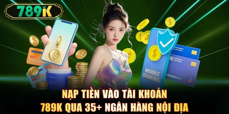 Nạp tiền vào tài khoản 789K qua 35+ ngân hàng nội địa