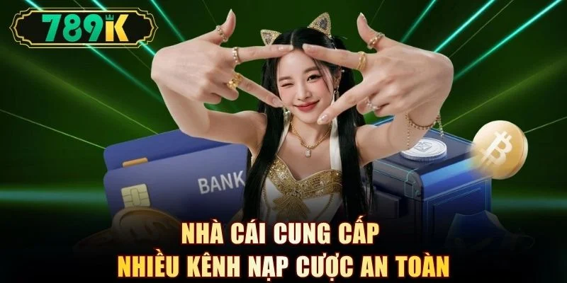 Nhà cái cung cấp nhiều kênh nạp cược an toàn