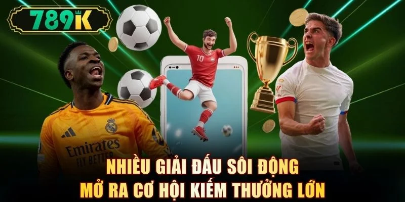Nhiều giải đấu sôi động mở ra cơ hội kiếm thưởng lớn