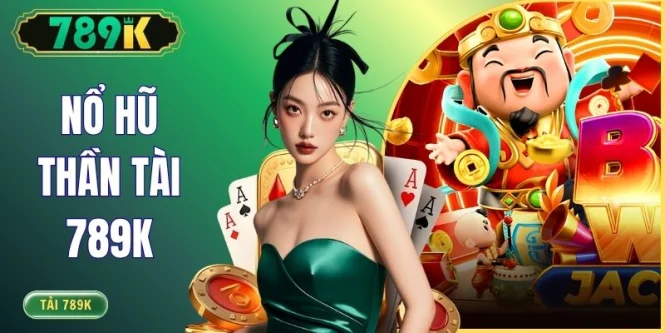 Nổ Hũ Thần Tài 789K - Bí Quyết Nổ Jackpot Cực Lớn 2026