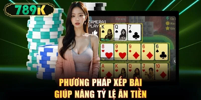 Phương pháp xếp bài giúp nâng tỷ lệ ăn tiền