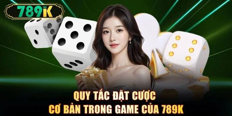 Quy tắc đặt cược cơ bản trong game của 789K