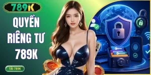 Quyền Riêng Tư 789K | 3 Điều Khoản Quan Trọng Bạn Nên Biết