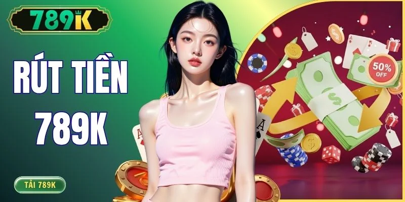 Rút Tiền 789K - Hướng Dẫn Rút Nhanh, Xử Lý 4 Lỗi Thường Gặp
