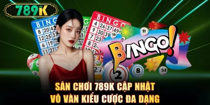 Sân chơi 789K cập nhật vô vàn kiểu cược đa dạng