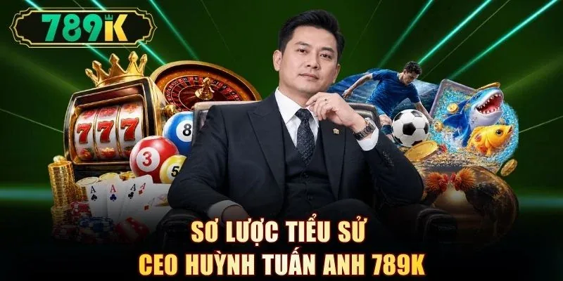 Sơ lược tiểu sử CEO Huỳnh Tuấn Anh 789K