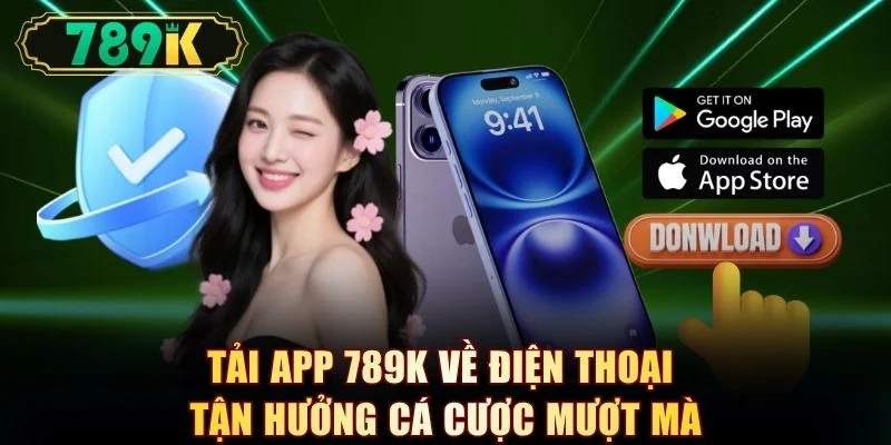 Tải app 789K về điện thoại tận hưởng cá cược mượt mà