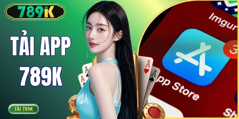 Tải App 789K - Hướng Dẫn Cài Đặt Trên iOS/Android Chỉ 1 Phút