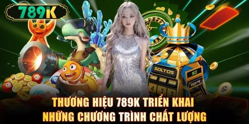 Thương hiệu 789K triển khai những chương trình chất lượng
