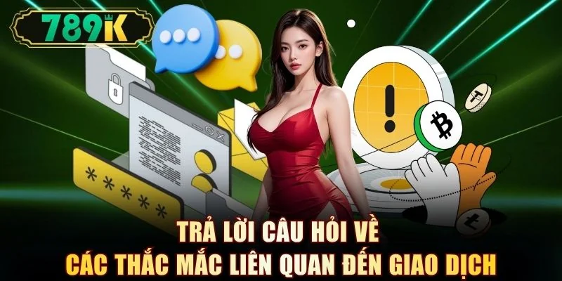 Trả lời câu hỏi về các thắc mắc liên quan đến giao dịch