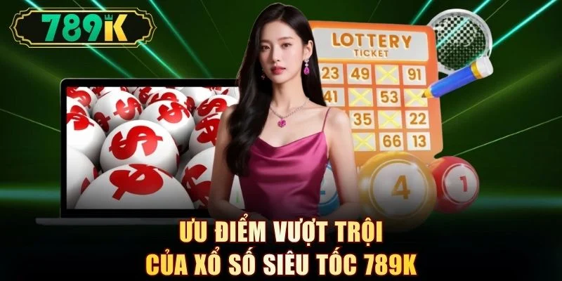 Ưu điểm vượt trội của xổ số siêu tốc 789K