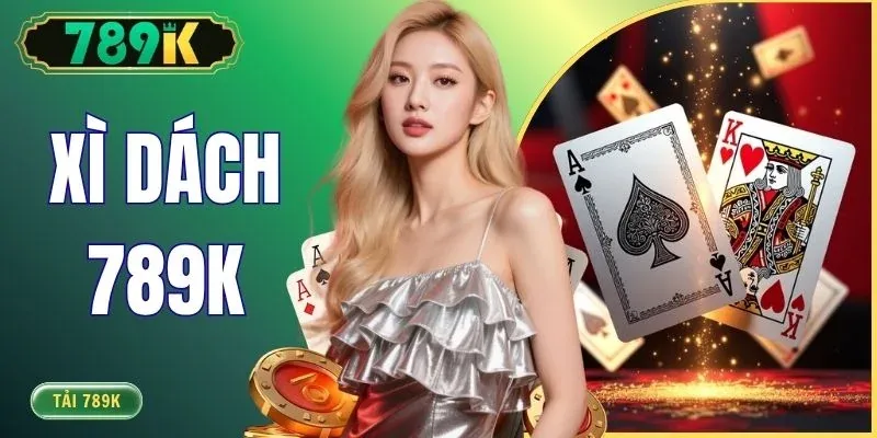 Xì Dách 789K - Bật Mí 3 Mẹo Thắng Chiếm 95% Tỷ Lệ Thưởng